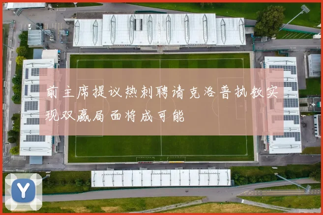 前主席提议热刺聘请克洛普执教实现双赢局面将成可能