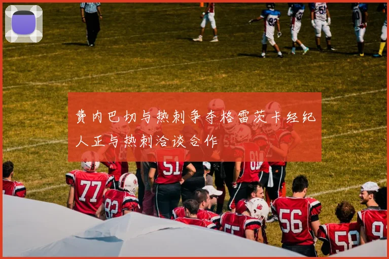 费内巴切与热刺争夺格雷茨卡经纪人正与热刺洽谈合作